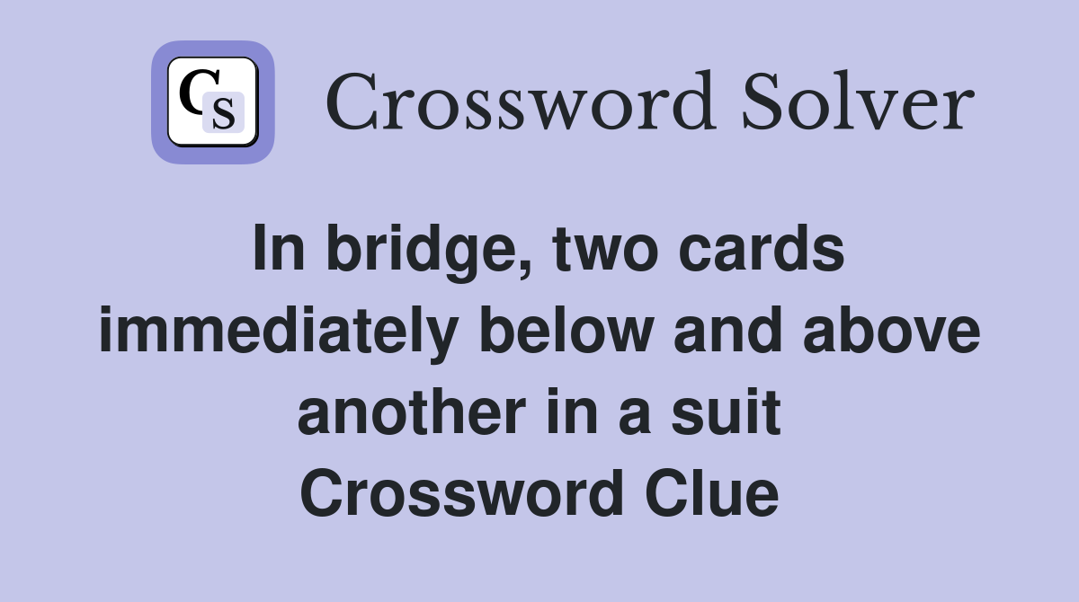 In bridge, two cards immediately below and above another in a suit